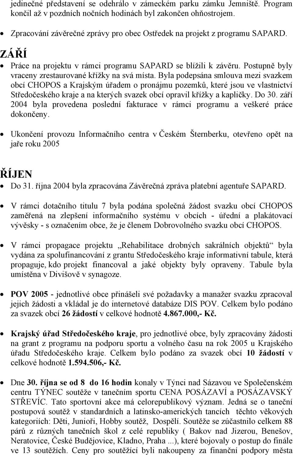 Byla podepsána smlouva mezi svazkem obcí CHOPOS a Krajským úřadem o pronájmu pozemků, které jsou ve vlastnictví Středočeského kraje a na kterých svazek obcí opravil křížky a kapličky. Do 30.