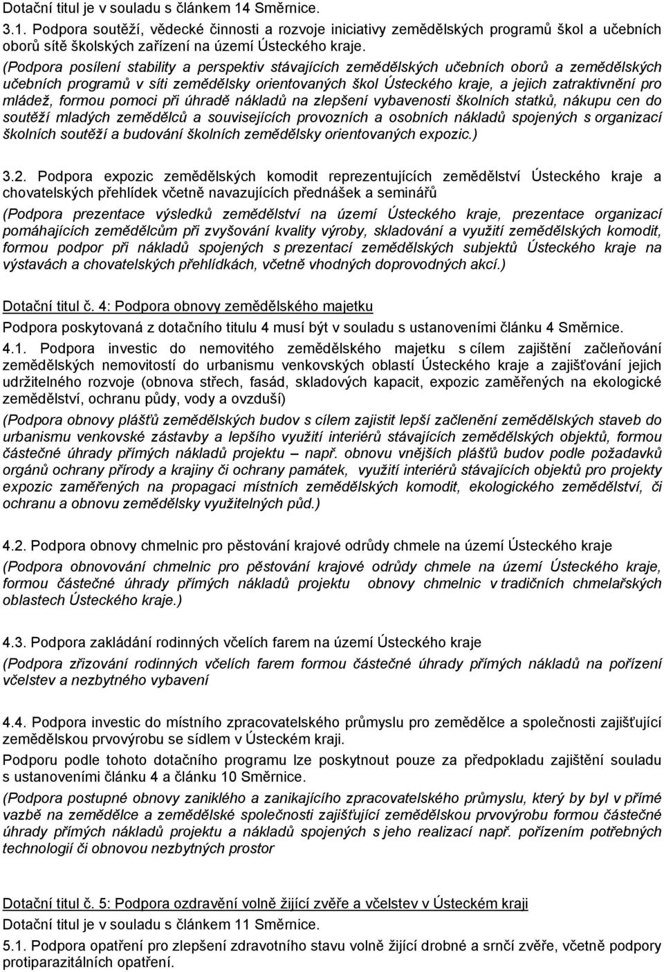 mládež, formou pomoci při úhradě nákladů na zlepšení vybavenosti školních statků, nákupu cen do soutěží mladých zemědělců a souvisejících provozních a osobních nákladů spojených s organizací školních