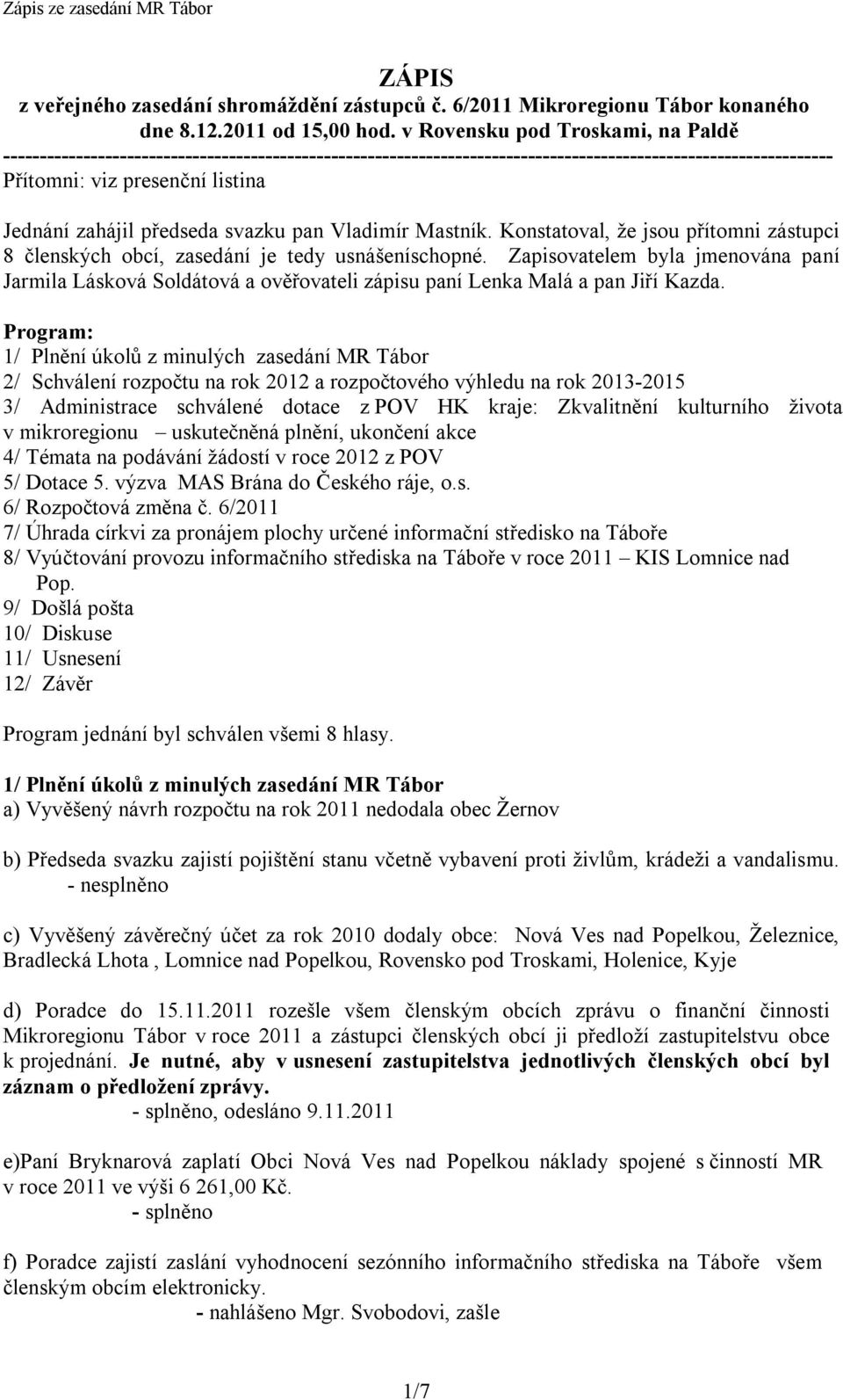 předseda svazku pan Vladimír Mastník. Konstatoval, že jsou přítomni zástupci 8 členských obcí, zasedání je tedy usnášeníschopné.