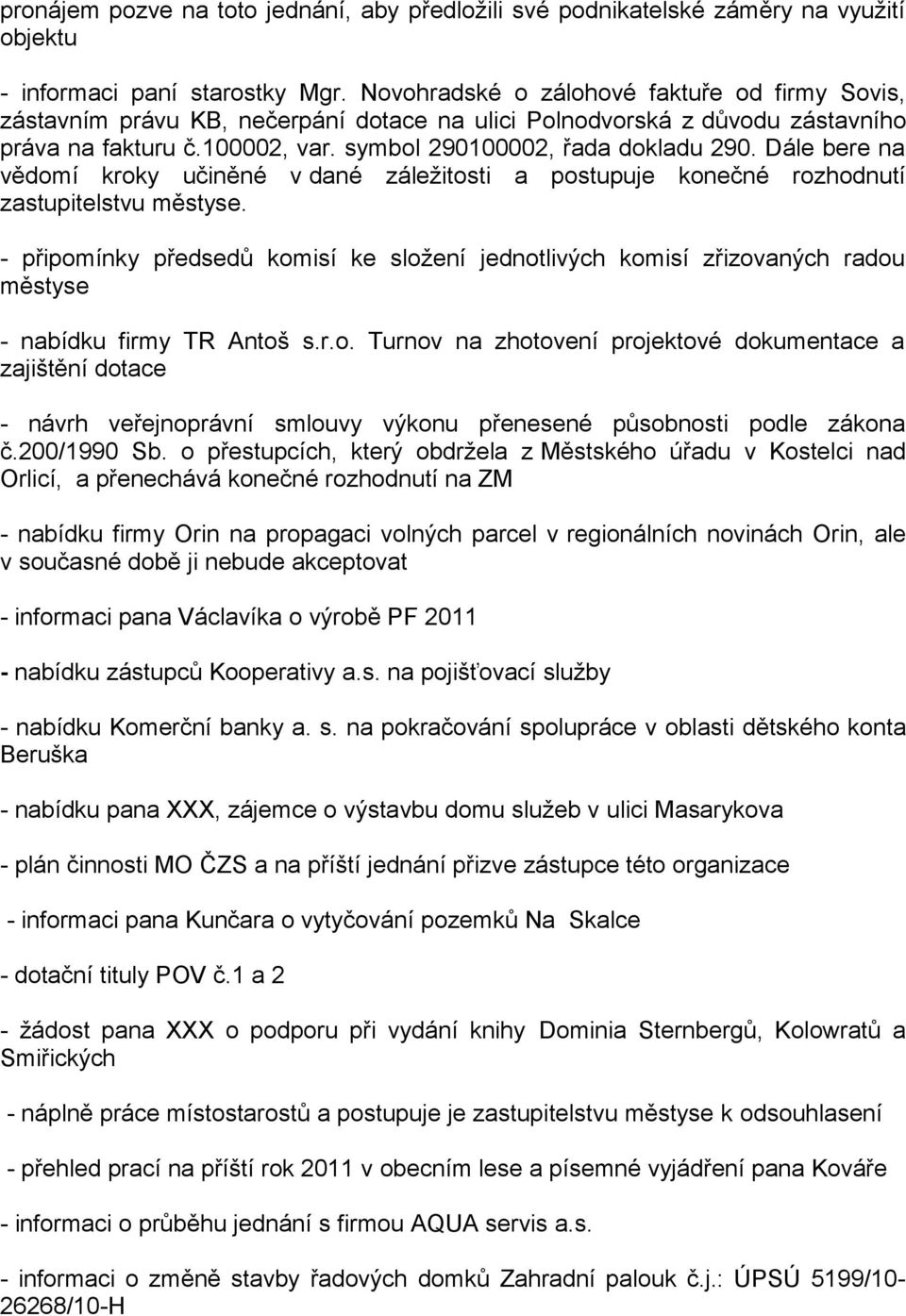Dále bere na vědomí kroky učiněné v dané záležitosti a postupuje konečné rozhodnutí zastupitelstvu městyse.