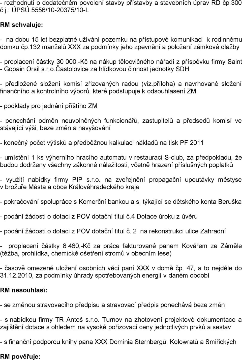 132 manželů XXX za podmínky jeho zpevnění a položení zámkové dlažby - proplacení částky 30 000,-Kč na nákup tělocvičného nářadí z příspěvku firmy Saint - Gobain Orsil s.r.o.častolovice za hlídkovou činnost jednotky SDH - předložené složení komisí zřizovaných radou (viz.