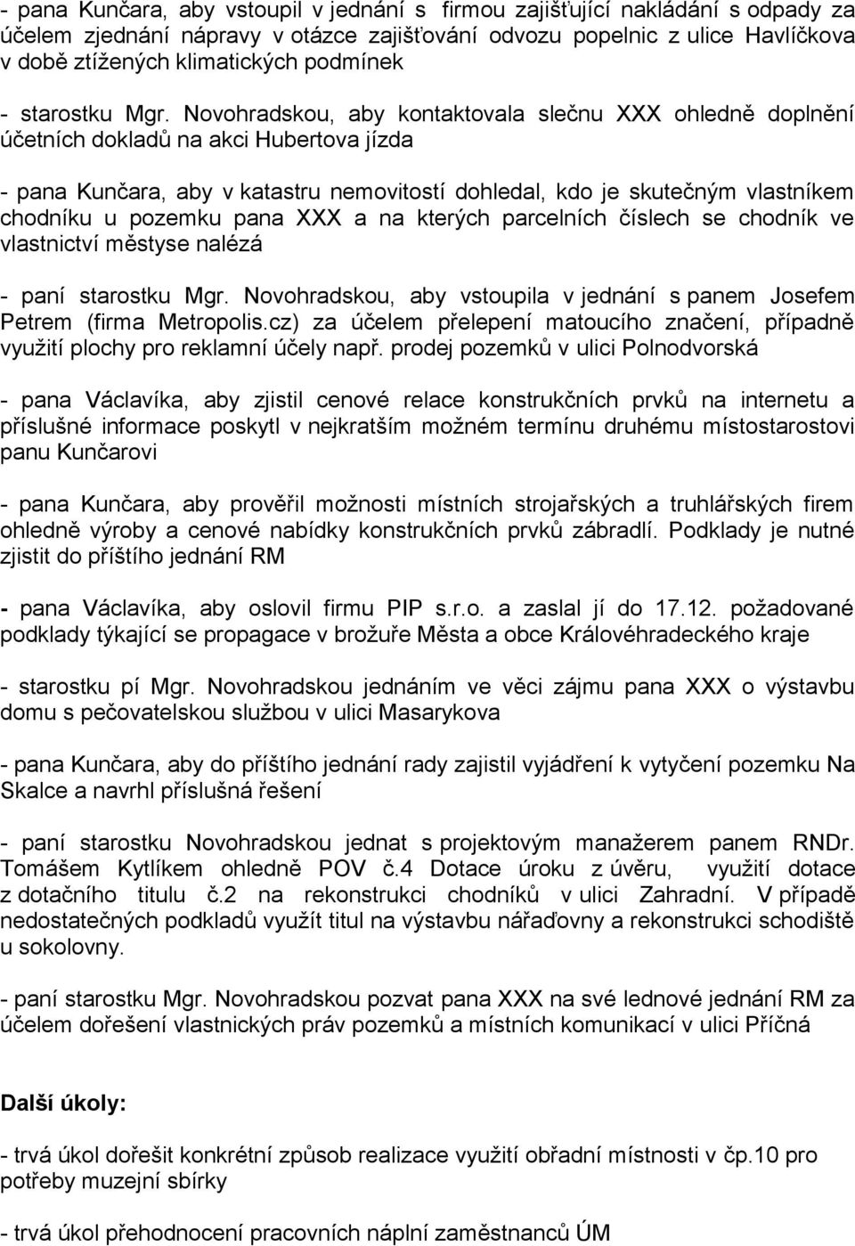Novohradskou, aby kontaktovala slečnu XXX ohledně doplnění účetních dokladů na akci Hubertova jízda - pana Kunčara, aby v katastru nemovitostí dohledal, kdo je skutečným vlastníkem chodníku u pozemku