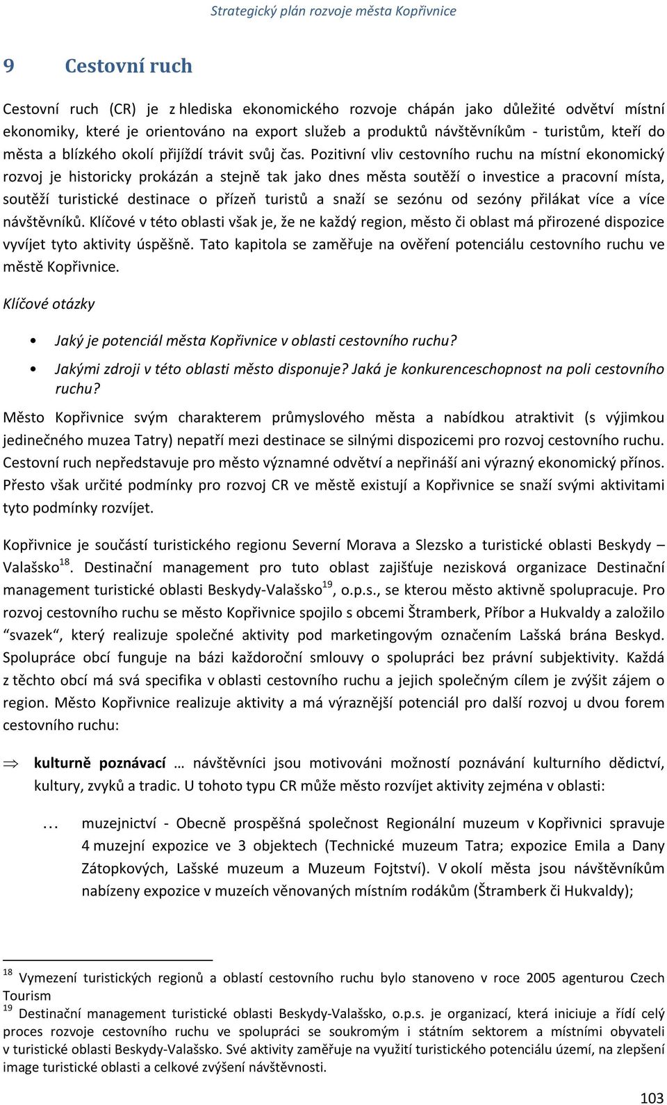 Pozitivní vliv cestovního ruchu na místní ekonomický rozvoj je historicky prokázán a stejně tak jako dnes města soutěží o investice a pracovní místa, soutěží turistické destinace o přízeň turistů a