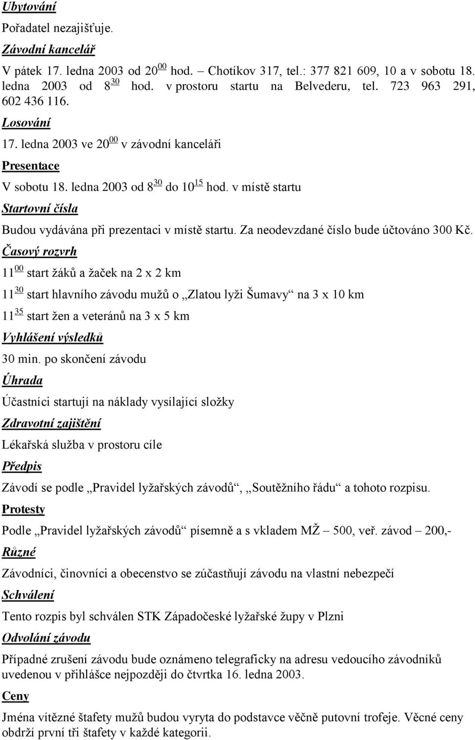 v místě startu Startovní čísla Budou vydávána při prezentaci v místě startu. Za neodevzdané číslo bude účtováno 300 Kč.