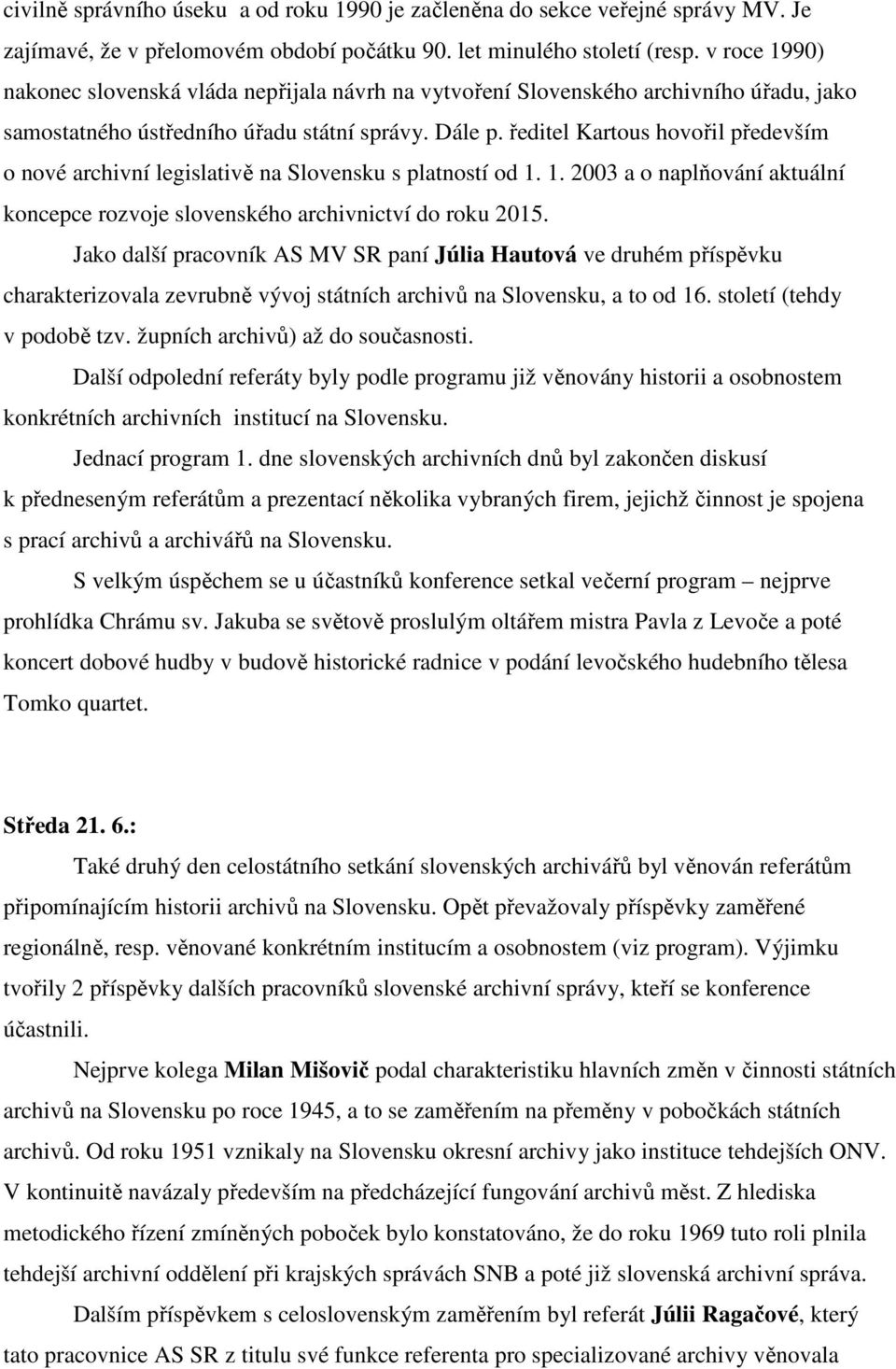 ředitel Kartous hovořil především o nové archivní legislativě na Slovensku s platností od 1. 1. 2003 a o naplňování aktuální koncepce rozvoje slovenského archivnictví do roku 2015.