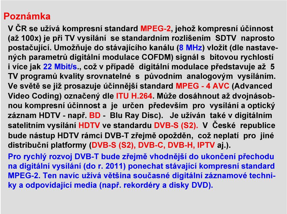 , což v případě digitální modulace představuje až 5 TV programů kvality srovnatelné s původním analogovým vysíláním.