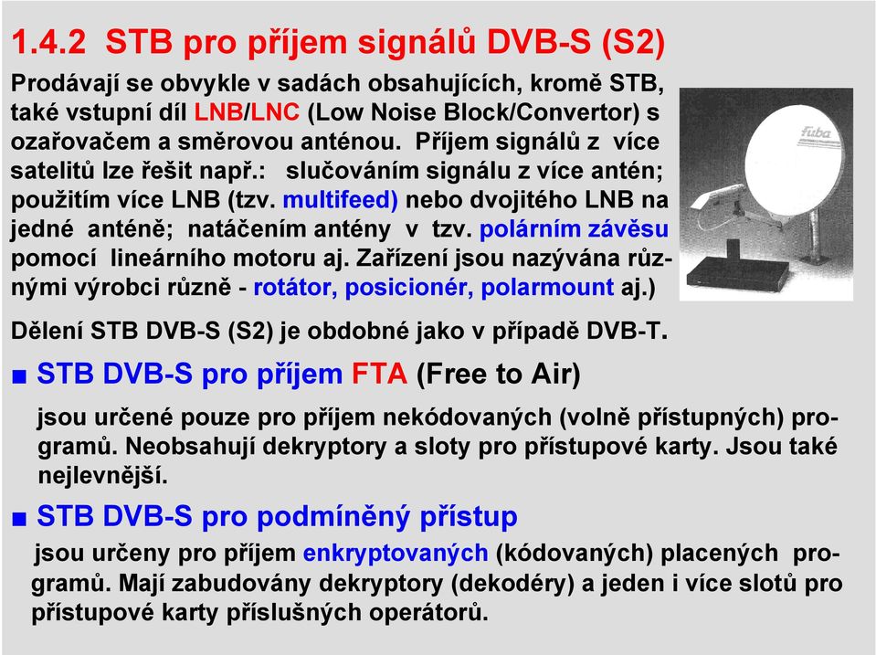 polárním závěsu pomocí lineárního motoru aj. Zařízení jsou nazývána různými výrobci různě - rotátor, posicionér, polarmount aj.) Dělení STB DVB-S (S2) je obdobné jako v případě DVB-T.