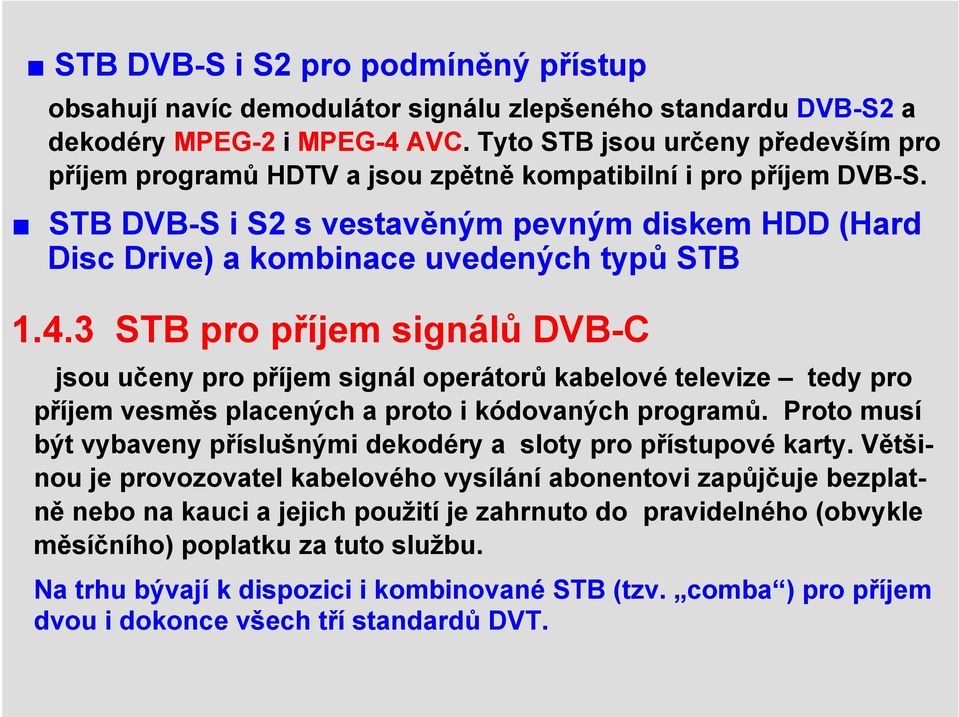 4.3 STB pro příjem signálů DVB-C jsou učeny pro příjem signál operátorů kabelové televize tedy pro příjem vesměs placených a proto i kódovaných programů.