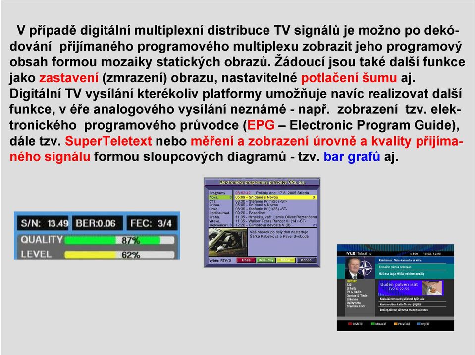 Digitální TV vysílání kterékoliv platformy umožňuje navíc realizovat další funkce, v éře analogového vysílání neznámé - např. zobrazení tzv.