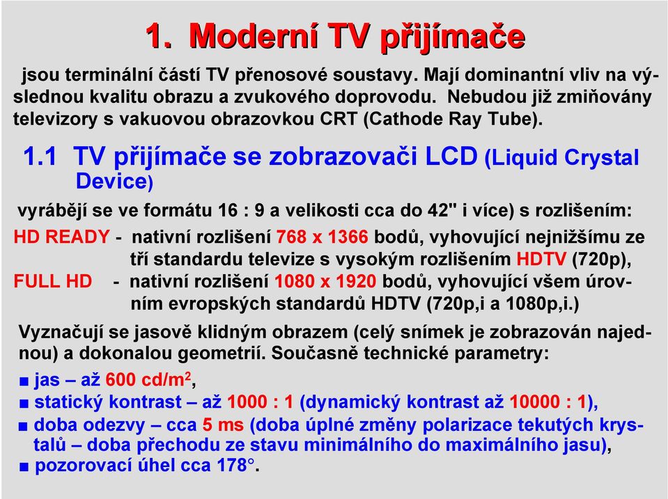 1 TV přijímače se zobrazovači LCD (Liquid Crystal Device) vyrábějí se ve formátu 16 : 9 a velikosti cca do 42" i více) s rozlišením: HD READY - nativní rozlišení 768 x 1366 bodů, vyhovující