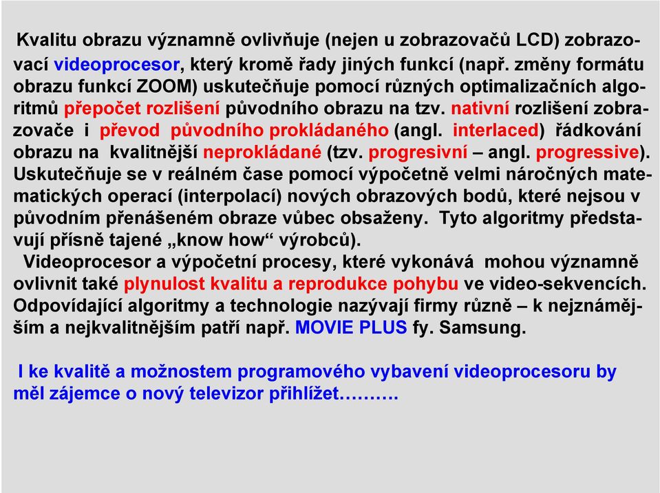 interlaced) řádkování obrazu na kvalitnější neprokládané (tzv. progresivní angl. progressive).