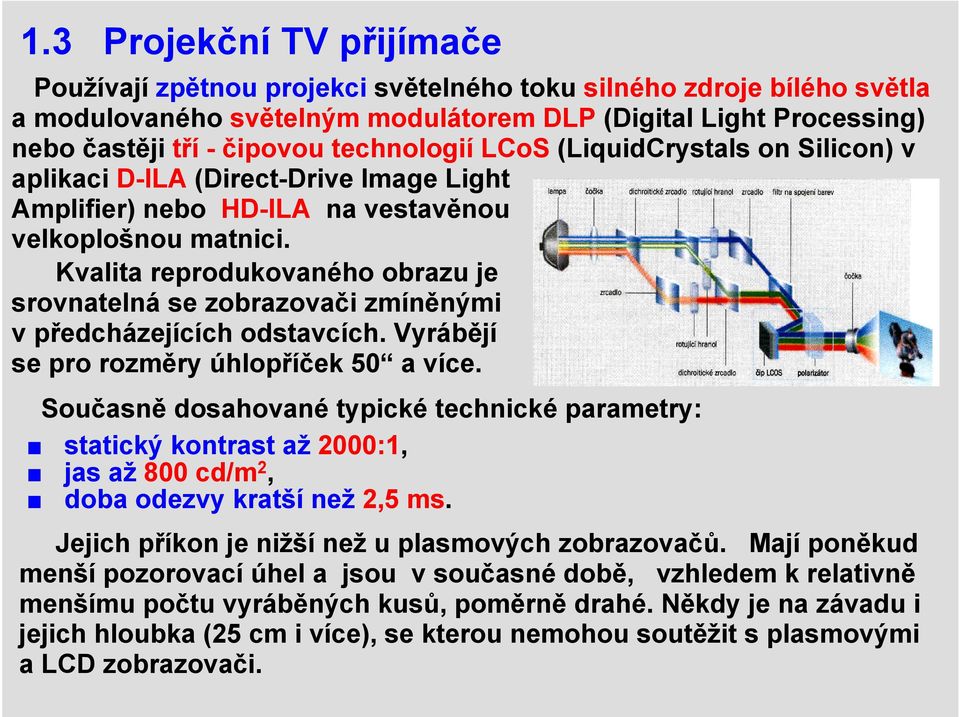 Kvalita reprodukovaného obrazu je srovnatelná se zobrazovači zmíněnými vpředcházejících odstavcích. Vyrábějí se pro rozměry úhlopříček 50 a více.