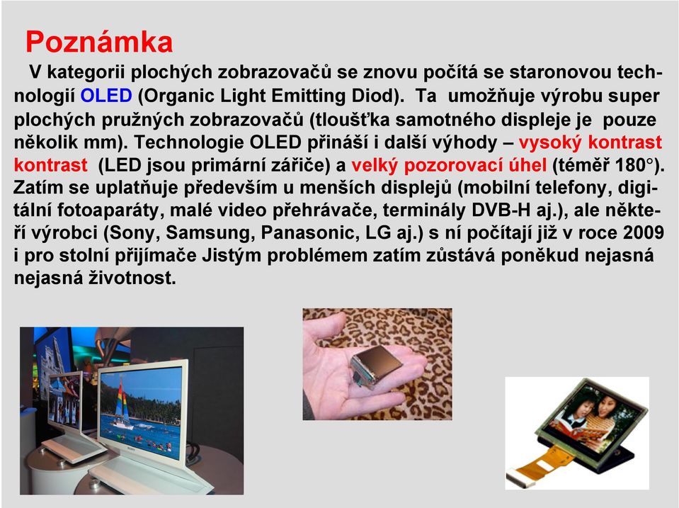 Technologie OLED přináší i další výhody vysoký kontrast kontrast (LED jsou primární zářiče) a velký pozorovací úhel (téměř 180 ).