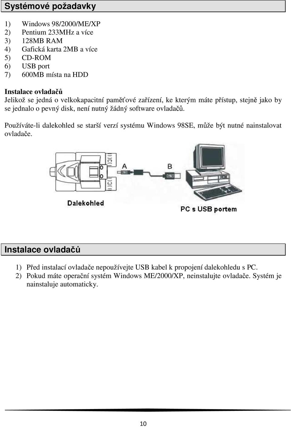 software ovladačů. Používáte-li dalekohled se starší verzí systému Windows 98SE, může být nutné nainstalovat ovladače.