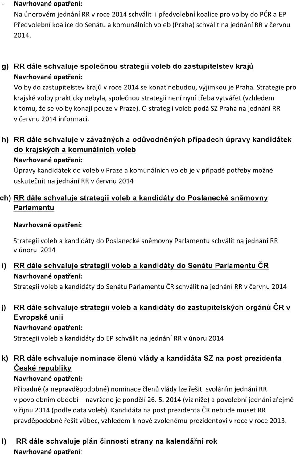 Strategie pro krajské volby prakticky nebyla, společnou strategii není nyní třeba vytvářet (vzhledem k tomu, že se volby konají pouze v Praze).