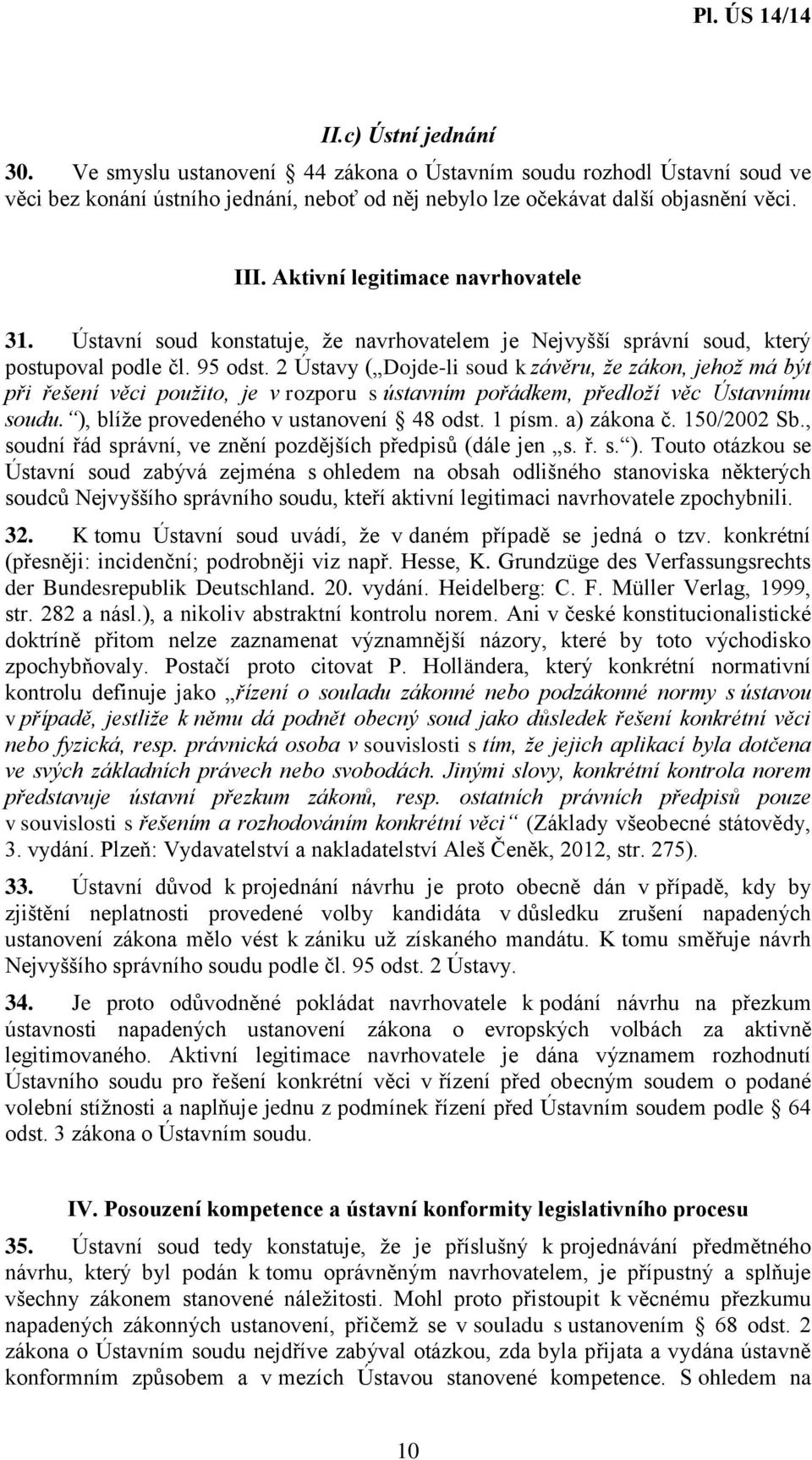 2 Ústavy ( Dojde-li soud k závěru, že zákon, jehož má být při řešení věci použito, je v rozporu s ústavním pořádkem, předloží věc Ústavnímu soudu. ), blíže provedeného v ustanovení 48 odst. 1 písm.