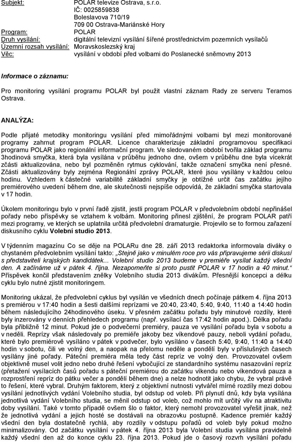Moravskoslezský kraj Věc: vysílání v období před volbami do Poslanecké sněmovny 2013 Informace o záznamu: Pro monitoring vysílání programu POLAR byl použit vlastní záznam Rady ze serveru Teramos