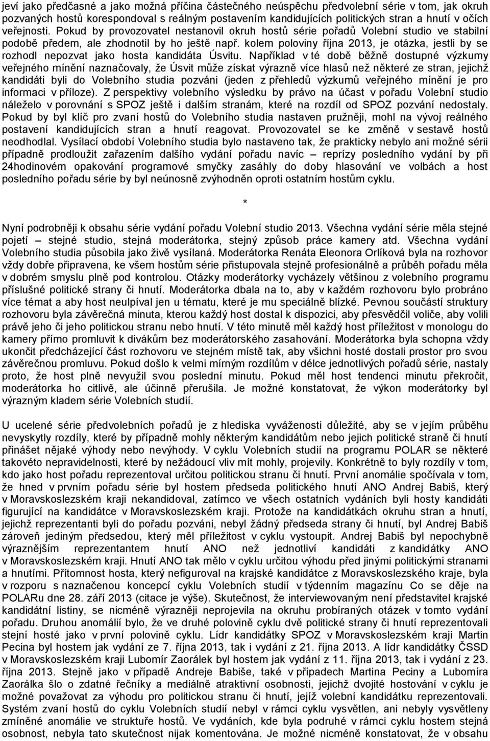 kolem poloviny října 2013, je otázka, jestli by se rozhodl nepozvat jako hosta kandidáta Úsvitu.