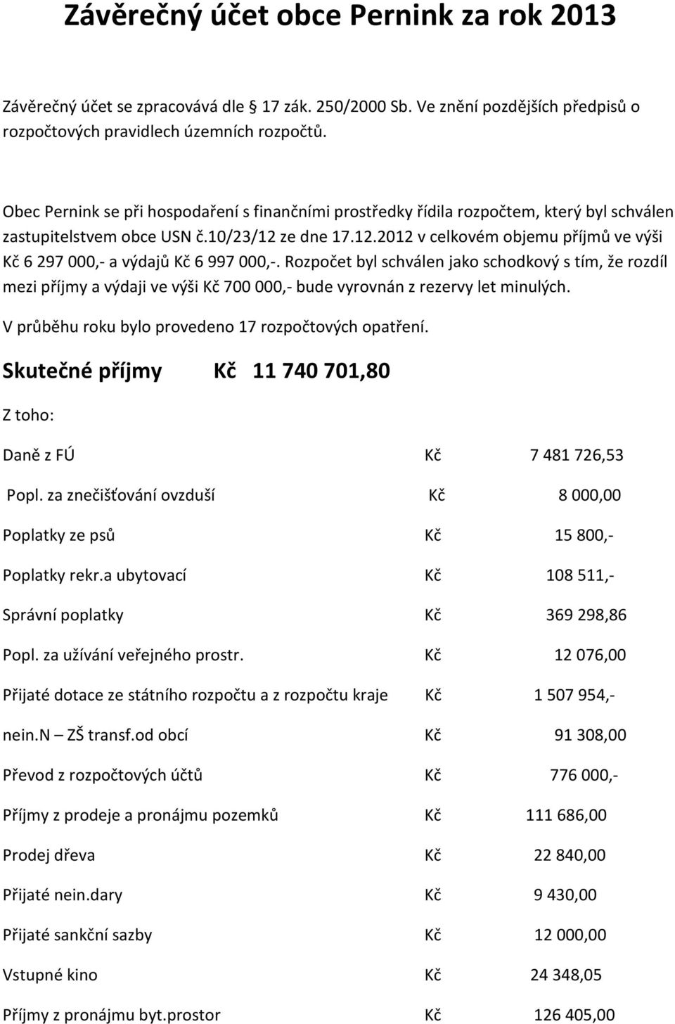 Rozpočet byl schválen jako schodkový s tím, že rozdíl mezi příjmy a výdaji ve výši 700 000,- bude vyrovnán z rezervy let minulých. V průběhu roku bylo provedeno 17 rozpočtových opatření.