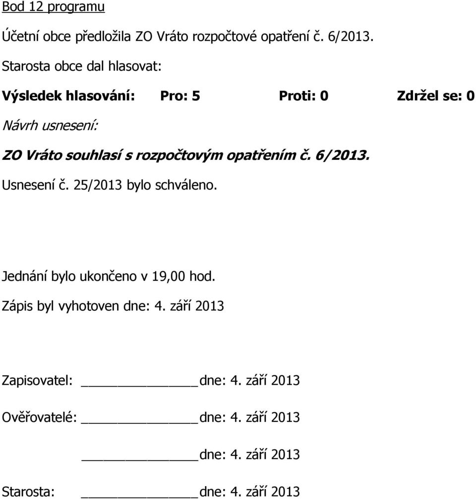 25/2013 bylo schváleno. Jednání bylo ukončeno v 19,00 hod. Zápis byl vyhotoven dne: 4.