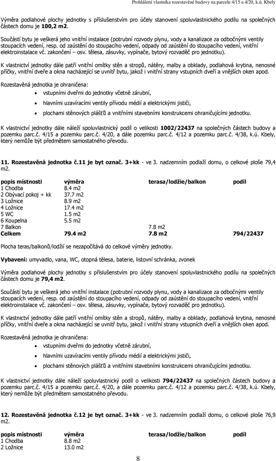 5 m2 6 Koupelna 5.5 m2 7 Balkon 7.8 m2 Celkem 79.4 m2 7.