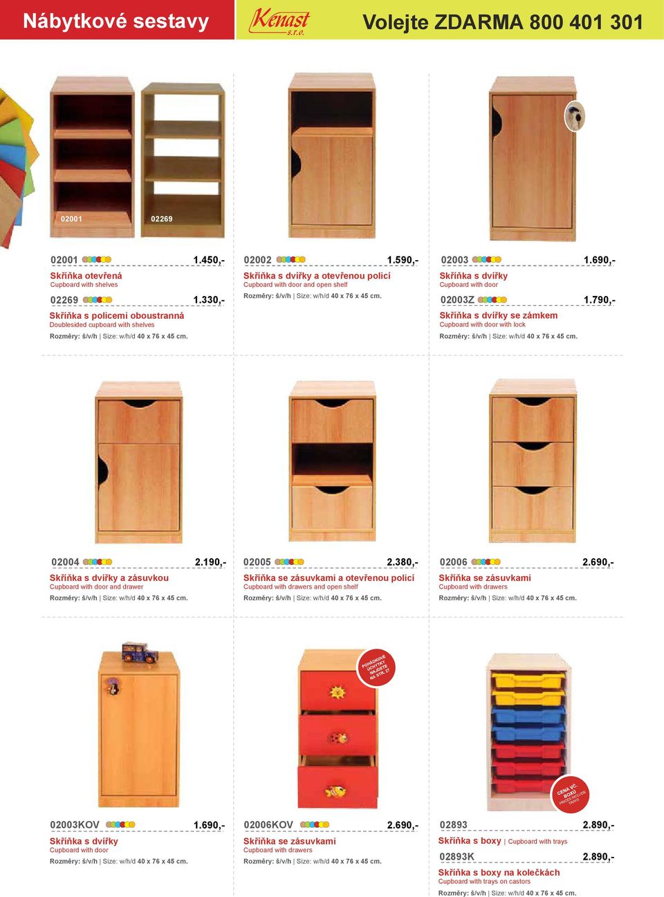 02003Z Doublesided cupboard with shelves Cupboard with door with lock Rozměry: š/v/h Size: w/h/d 40 x 76 x 45 cm. Rozměry: š/v/h Size: w/h/d 40 x 76 x 45 cm. 2.190,- 02005 2.