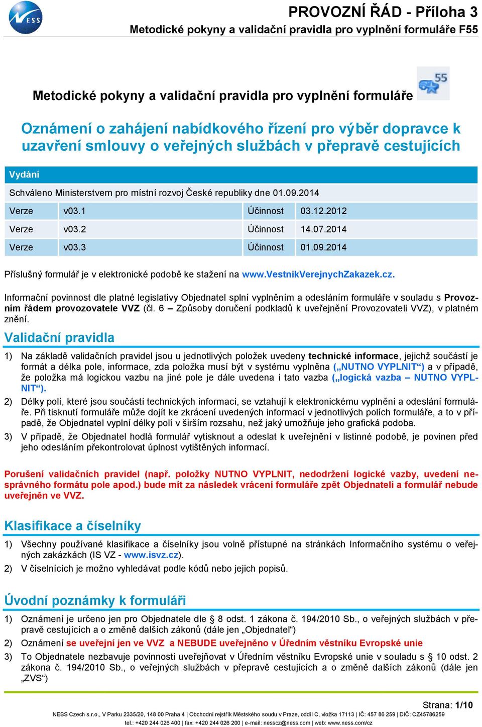 vestnikverejnychzakazek.cz. Informační povinnost dle platné legislativy Objednatel splní vyplněním a odesláním formuláře v souladu s Provozním řádem provozovatele VVZ (čl.