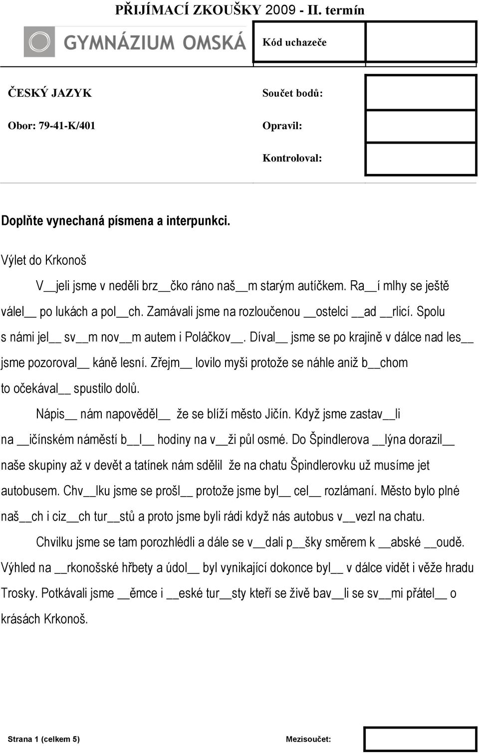 Díval jsme se po krajině v dálce nad les jsme pozoroval káně lesní. Zřejm lovilo myši protoţe se náhle aniţ b chom to očekával spustilo dolů. Nápis nám napověděl ţe se blíţí město Jičín.