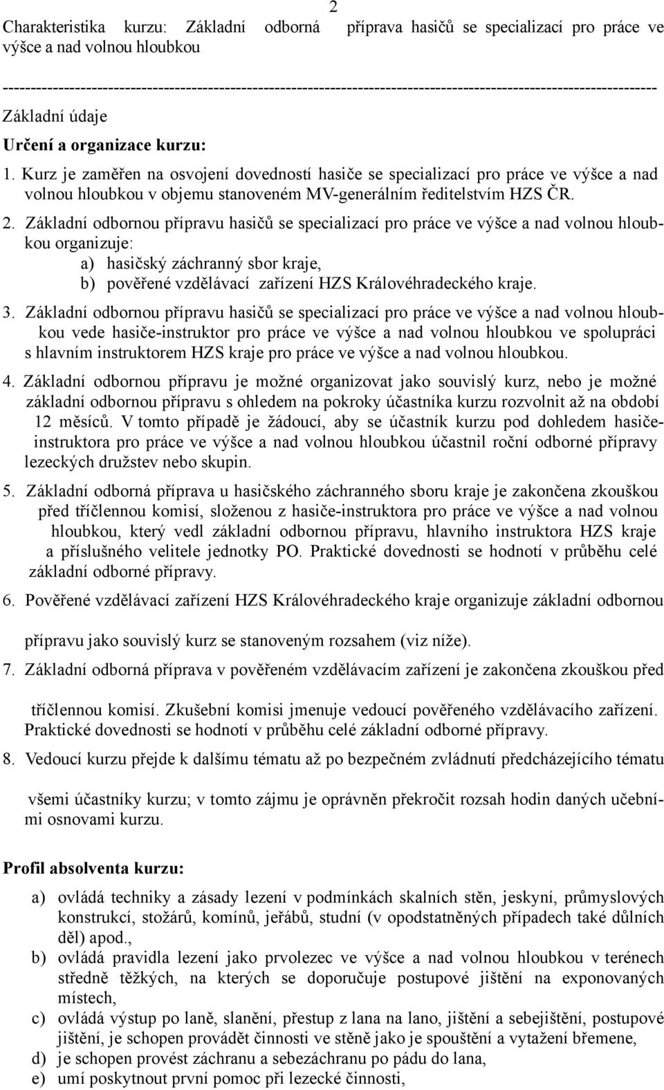 Kurz je zaměřen na osvojení dovedností hasiče se specializací pro práce ve výšce a nad volnou hloubkou v objemu stanoveném MV-generálním ředitelstvím HZS ČR. 2.