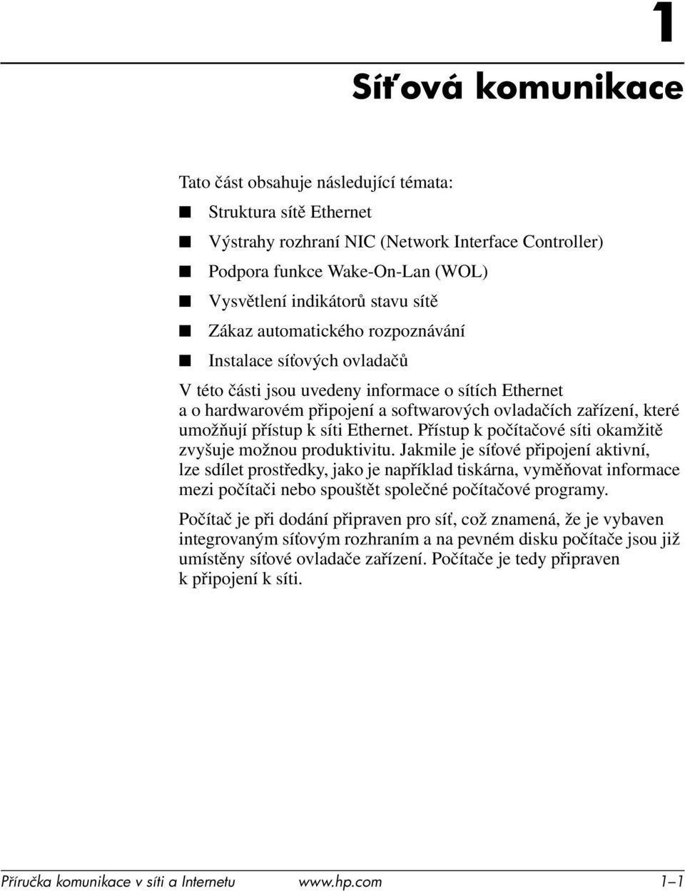 přístup k síti Ethernet. Přístup k počítačové síti okamžitě zvyšuje možnou produktivitu.