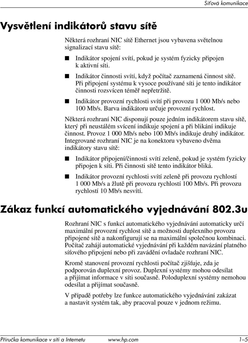 Indikátor provozní rychlosti svítí při provozu 1 000 Mb/s nebo 100 Mb/s. Barva indikátoru určuje provozní rychlost.