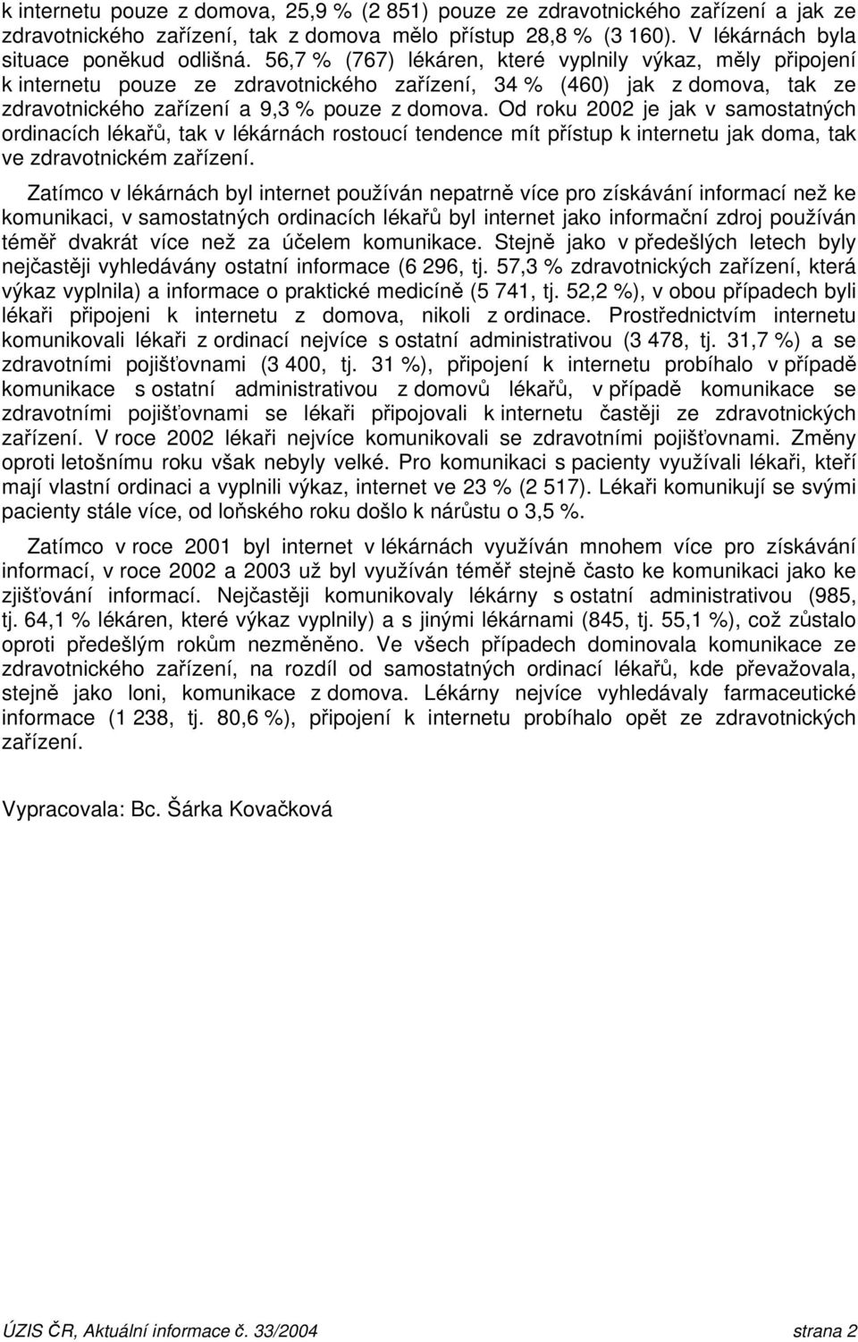 Od roku 2002 je jak v samostatných ordinacích lékařů, tak v lékárnách rostoucí tendence mít přístup k internetu jak doma, tak ve zdravotnickém.