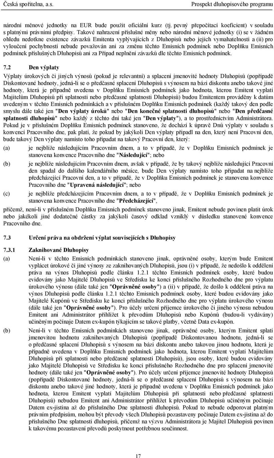 pochybností nebude považován ani za změnu těchto Emisních podmínek nebo Doplňku Emisních podmínek příslušných Dluhopisů ani za Případ neplnění závazků dle těchto Emisních podmínek. 7.