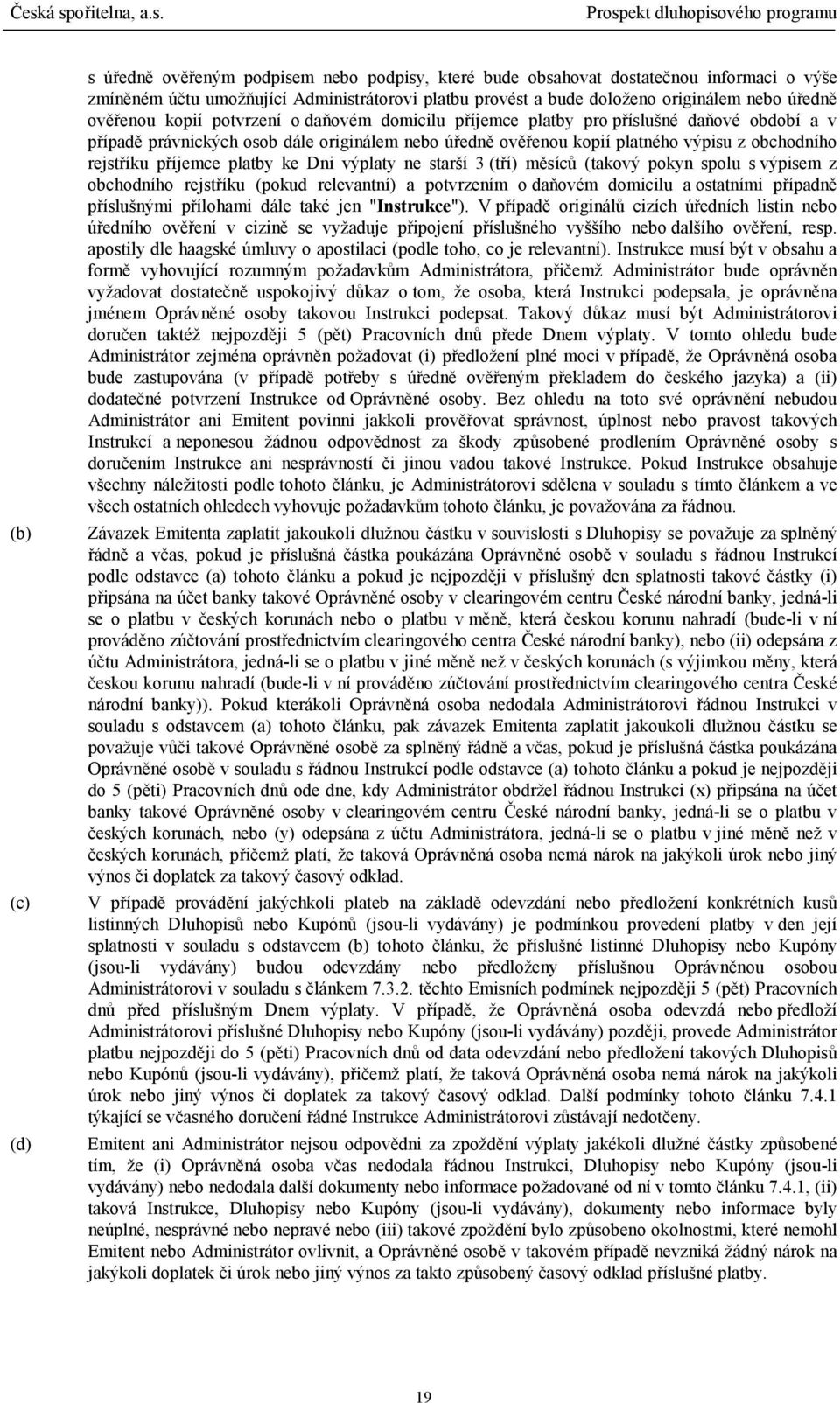 příjemce platby ke Dni výplaty ne starší 3 (tří) měsíců (takový pokyn spolu s výpisem z obchodního rejstříku (pokud relevantní) a potvrzením o daňovém domicilu a ostatními případně příslušnými