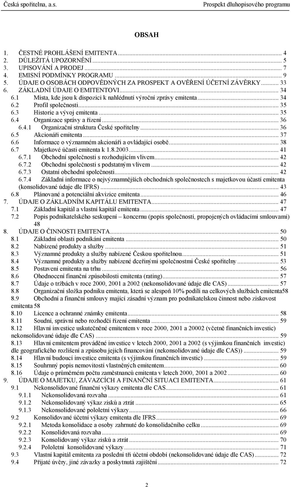 .. 36 6.4.1 Organizační struktura České spořitelny... 36 6.5 Akcionáři emitenta... 37 6.6 Informace o významném akcionáři a ovládající osobě... 38 6.7 Majetkové účasti emitenta k 1.8.2003... 41 6.7.1 Obchodní společnosti s rozhodujícím vlivem.