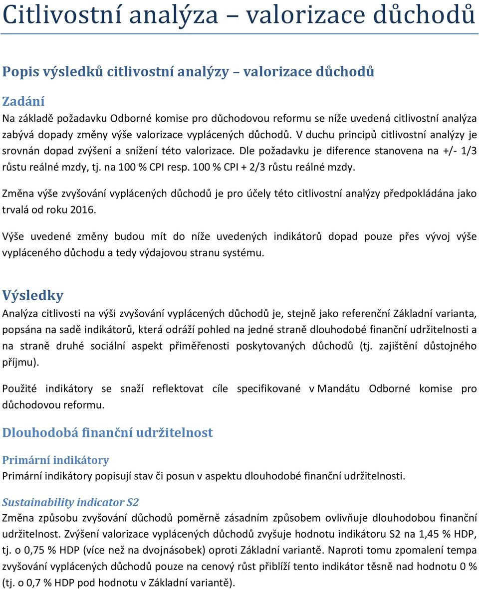 100 % CPI + 2/3 růstu reálné mzdy. Změna výše zvyšování vyplácených důchodů je pro účely této citlivostní analýzy předpokládána jako trvalá od roku 2016.