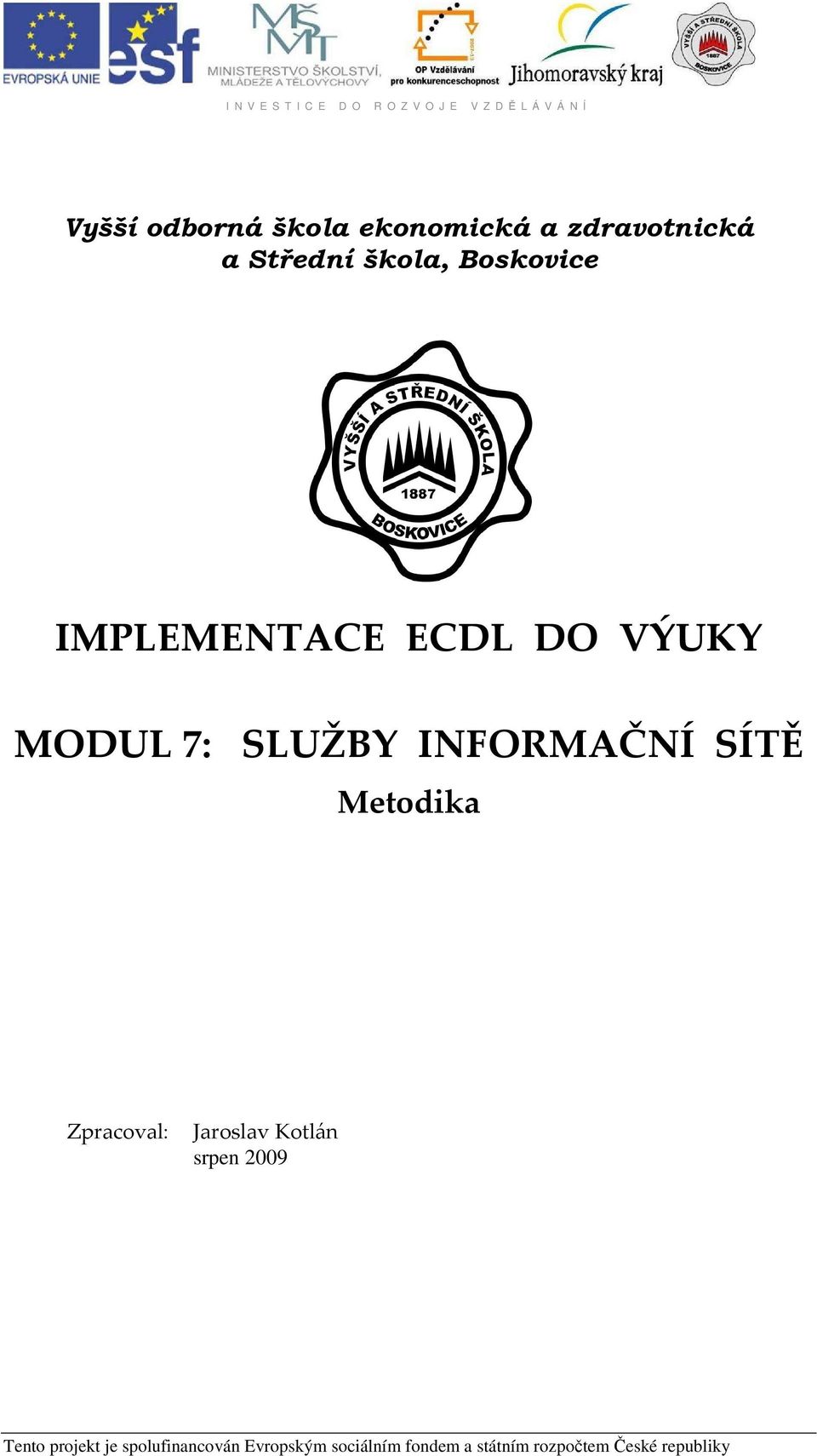 Metodika Zpracoval: Jaroslav Kotlán srpen 2009 Tento projekt je