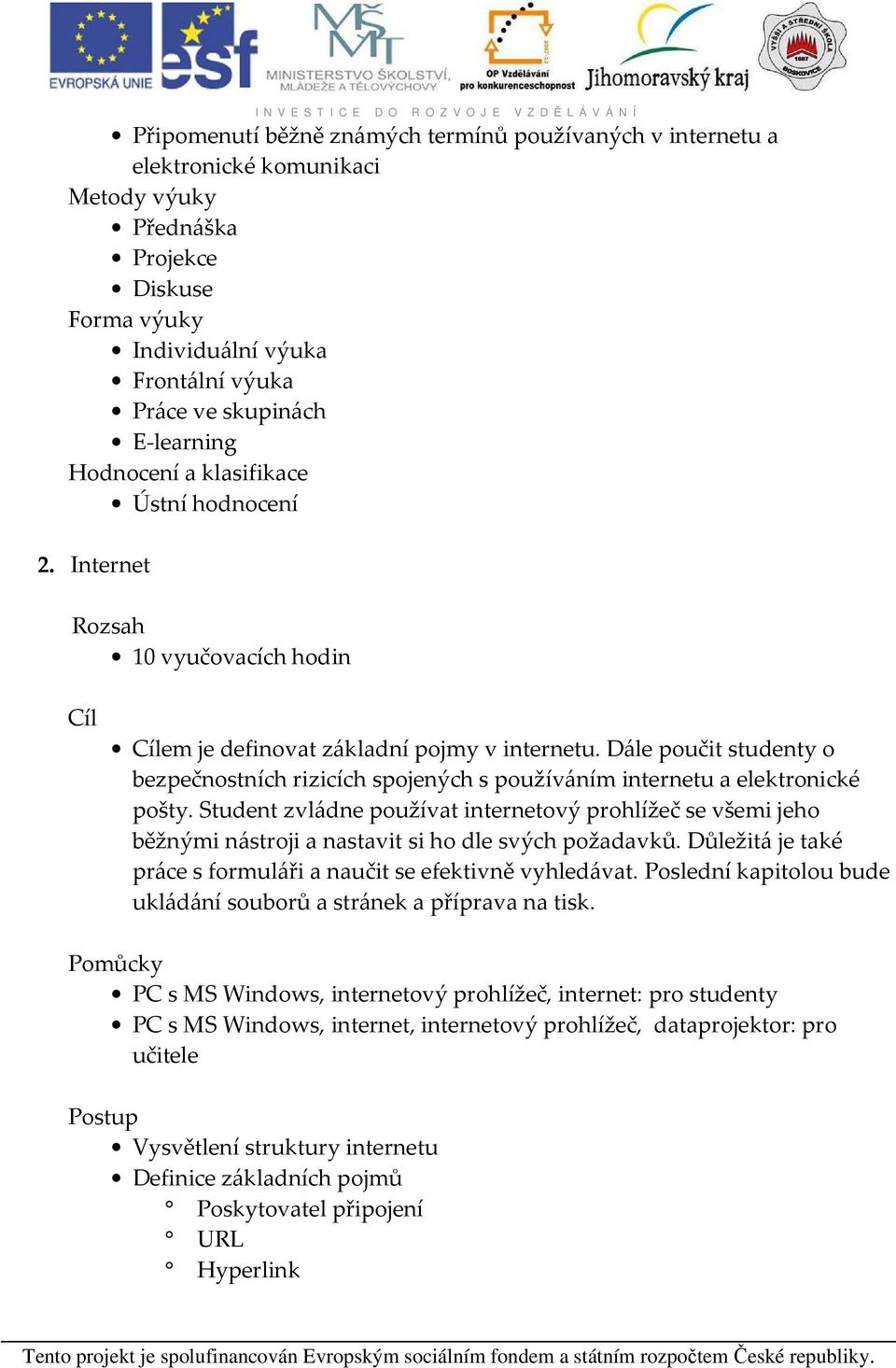 Dále poučit studenty o bezpečnostních rizicích spojených s používáním internetu a elektronické pošty.