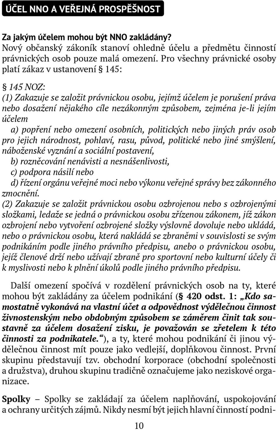 je-li jejím účelem a) popření nebo omezení osobních, politických nebo jiných práv osob pro jejich národnost, pohlaví, rasu, původ, politické nebo jiné smýšlení, náboženské vyznání a sociální