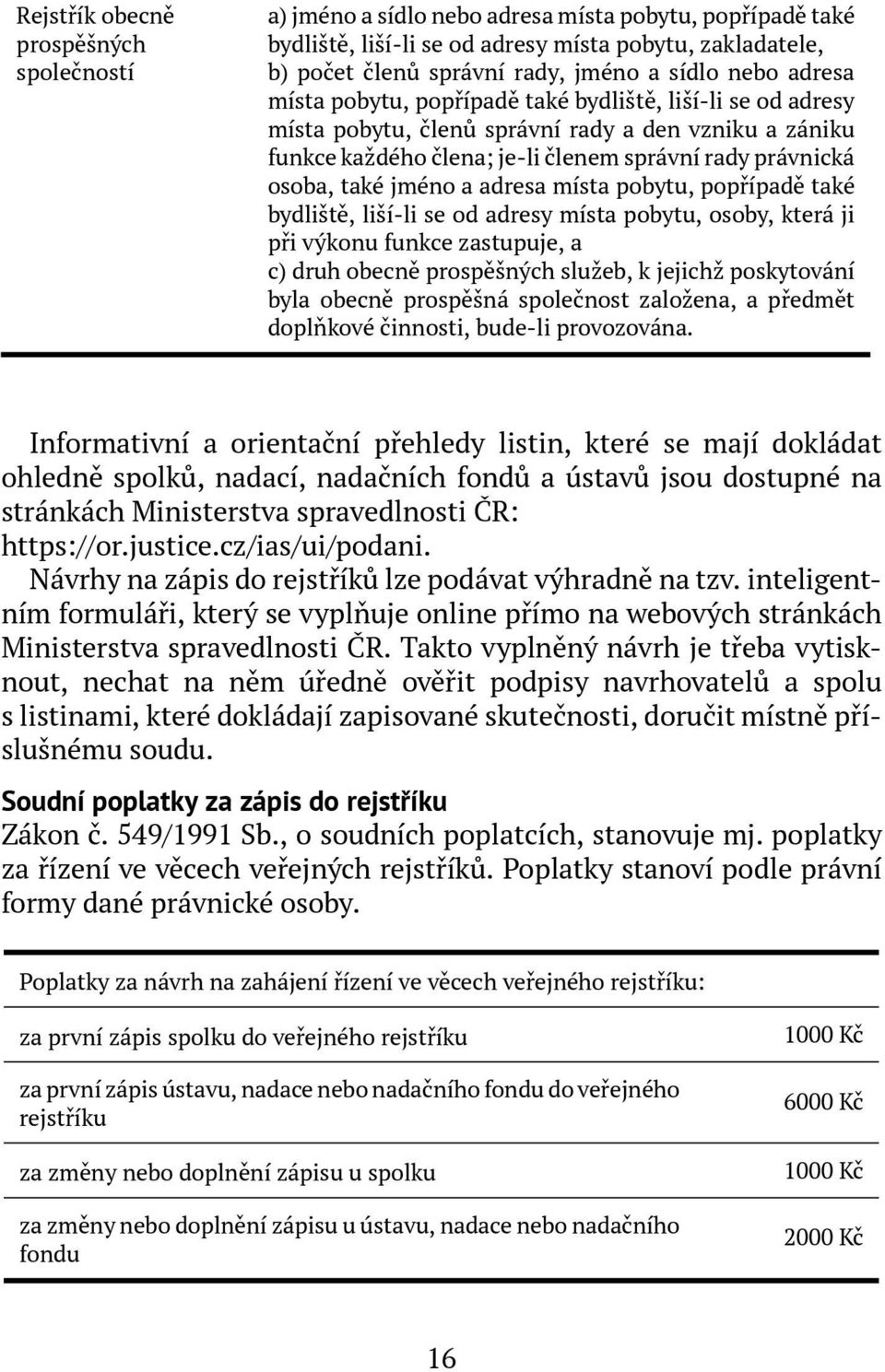 jméno a adresa místa pobytu, popřípadě také bydliště, liší-li se od adresy místa pobytu, osoby, která ji při výkonu funkce zastupuje, a c) druh obecně prospěšných služeb, k jejichž poskytování byla