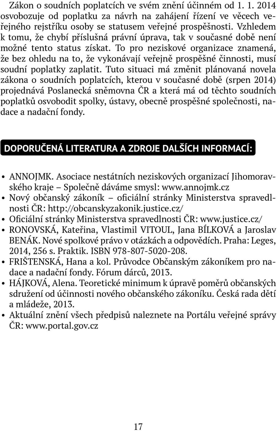 To pro neziskové organizace znamená, že bez ohledu na to, že vykonávají veřejně prospěšné činnosti, musí soudní poplatky zaplatit.