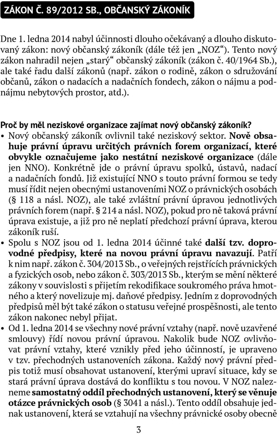 zákon o rodině, zákon o sdružování občanů, zákon o nadacích a nadačních fondech, zákon o nájmu a podnájmu nebytových prostor, atd.). Proč by měl neziskové organizace zajímat nový občanský zákoník?