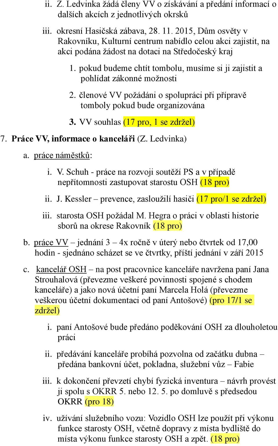 pokud budeme chtít tombolu, musíme si ji zajistit a pohlídat zákonné možnosti 2. členové VV požádáni o spolupráci při přípravě tomboly pokud bude organizována 3. VV souhlas (17 pro, 1 se zdržel) 7.