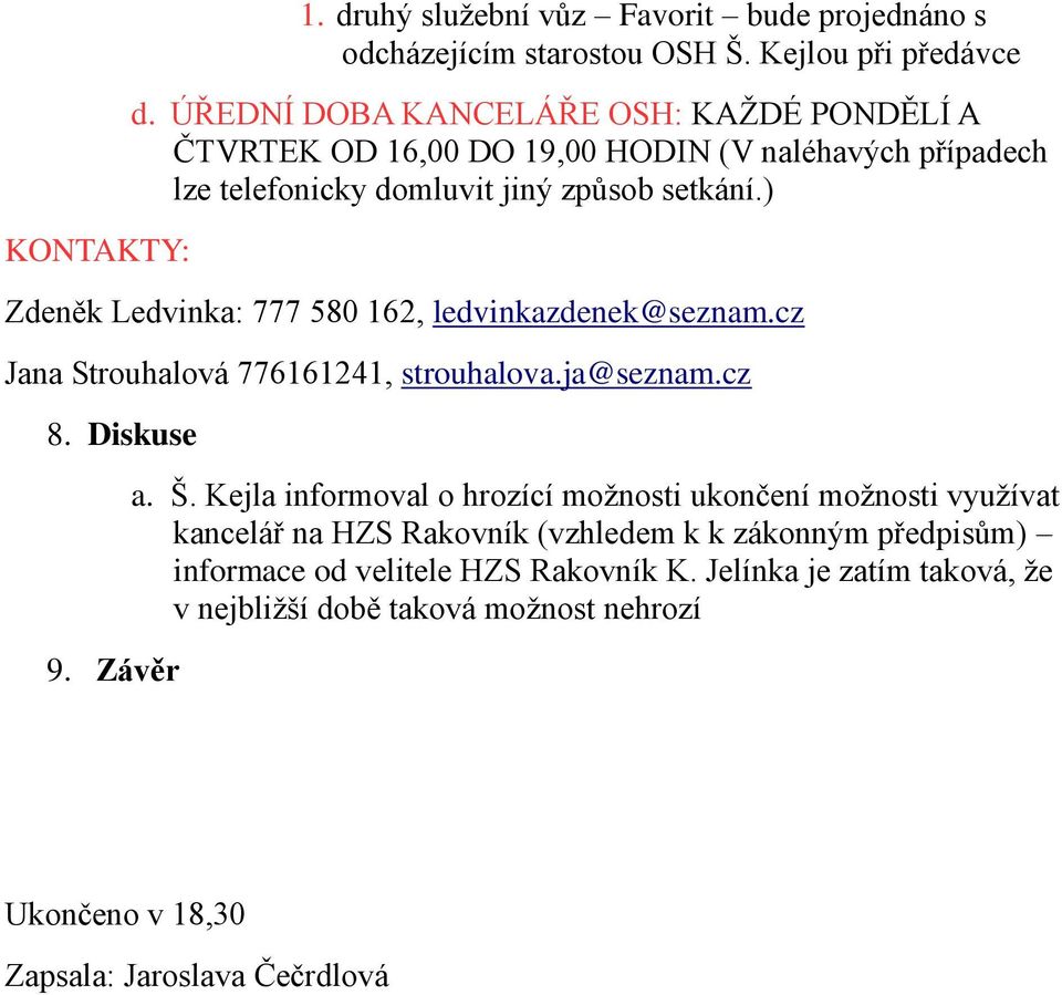 ) Zdeněk Ledvinka: 777 580 162, ledvinkazdenek@seznam.cz Jana Strouhalová 776161241, strouhalova.ja@seznam.cz 8. Diskuse 9. Závěr a. Š.