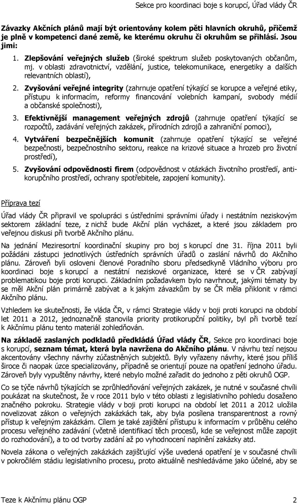 Zvyšování veřejné integrity (zahrnuje opatření týkající se korupce a veřejné etiky, přístupu k informacím, reformy financování volebních kampaní, svobody médií a občanské společnosti), 3.