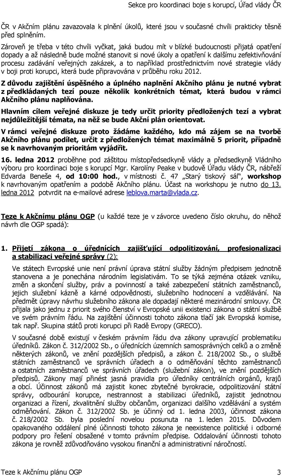 veřejných zakázek, a to například prostřednictvím nové strategie vlády v boji proti korupci, která bude připravována v průběhu roku 2012.