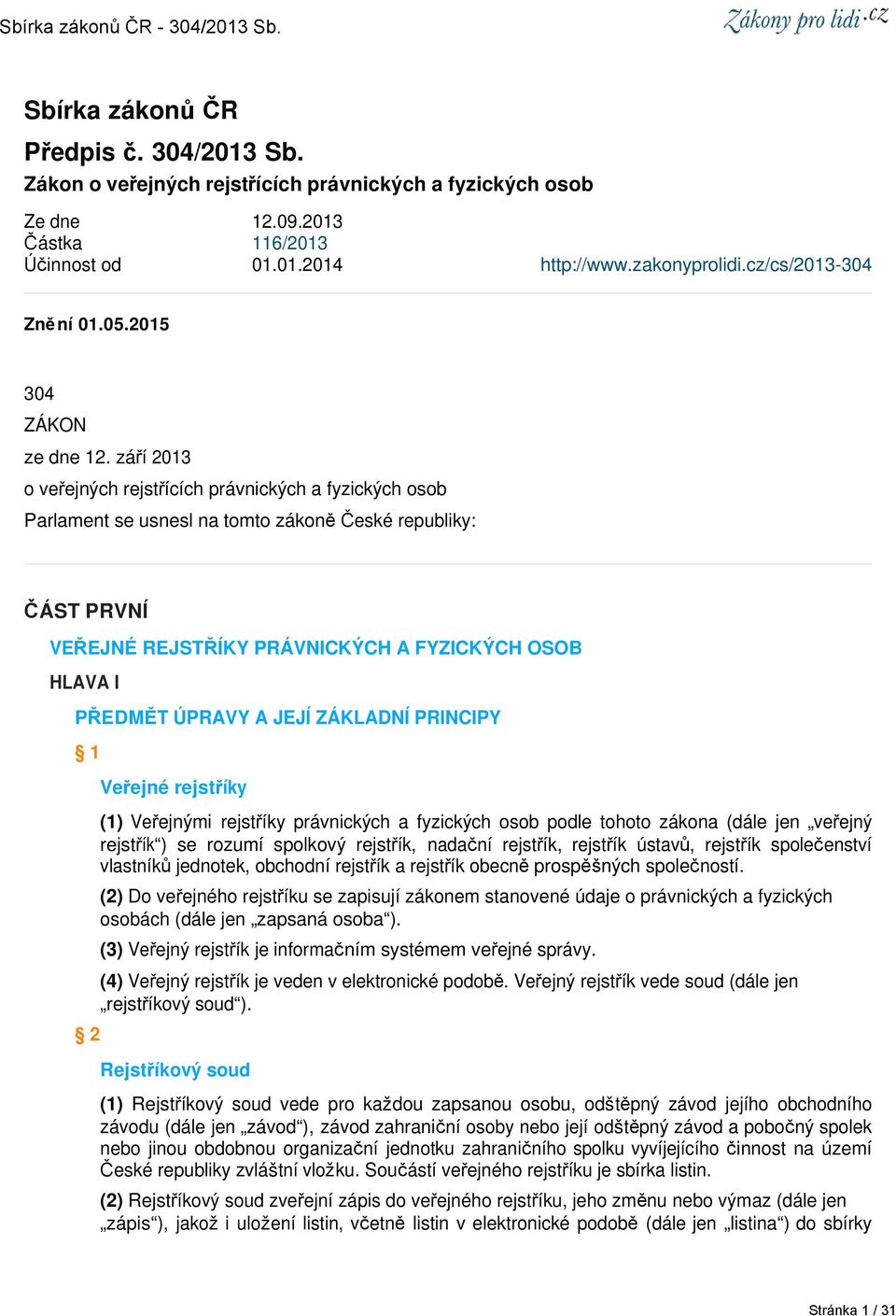 září 2013 o veřejných rejstřících právnických a fyzických osob Parlament se usnesl na tomto zákoně České republiky: ČÁST PRVNÍ VEŘEJNÉ REJSTŘÍKY PRÁVNICKÝCH A FYZICKÝCH OSOB HLAVA I PŘEDMĚT ÚPRAVY A