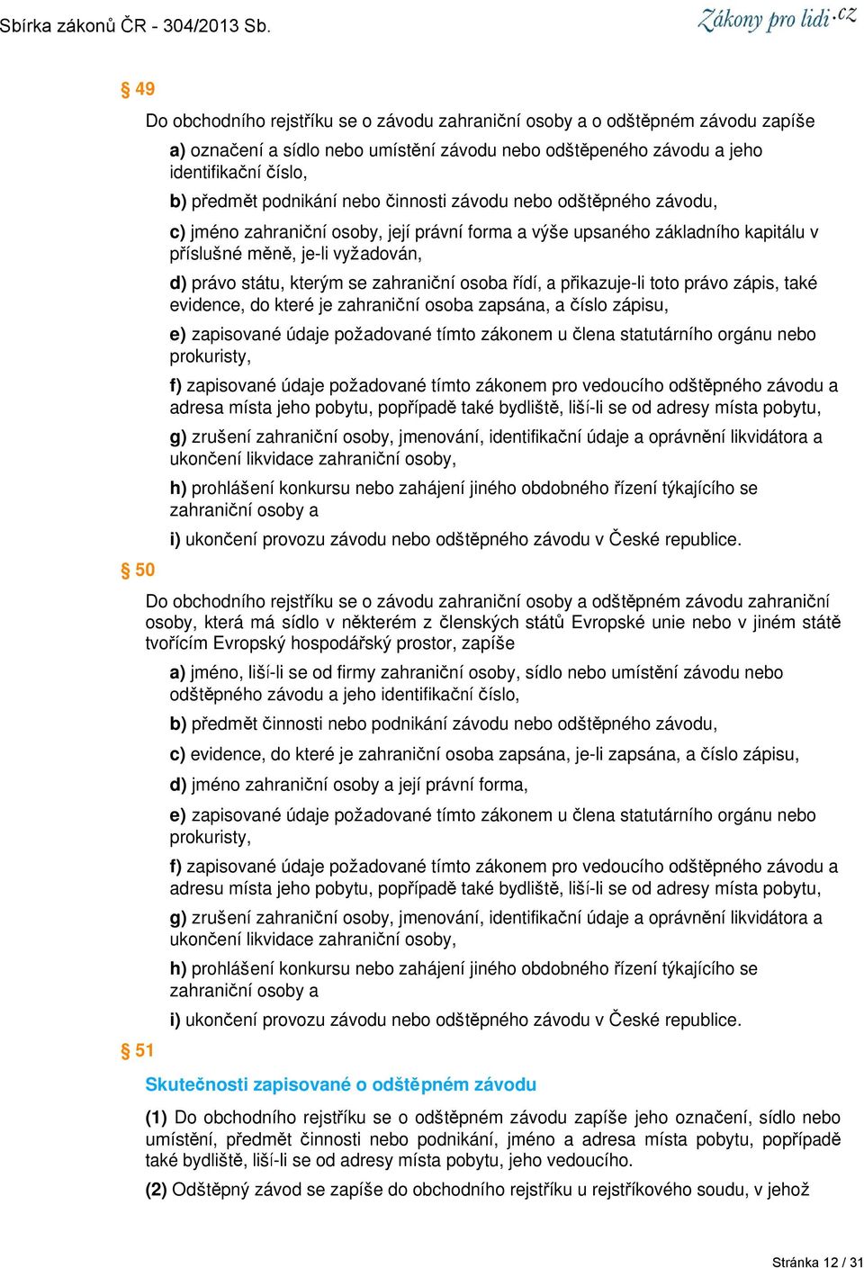 zahraniční osoba řídí, a přikazuje-li toto právo zápis, také evidence, do které je zahraniční osoba zapsána, a číslo zápisu, e) zapisované údaje požadované tímto zákonem u člena statutárního orgánu