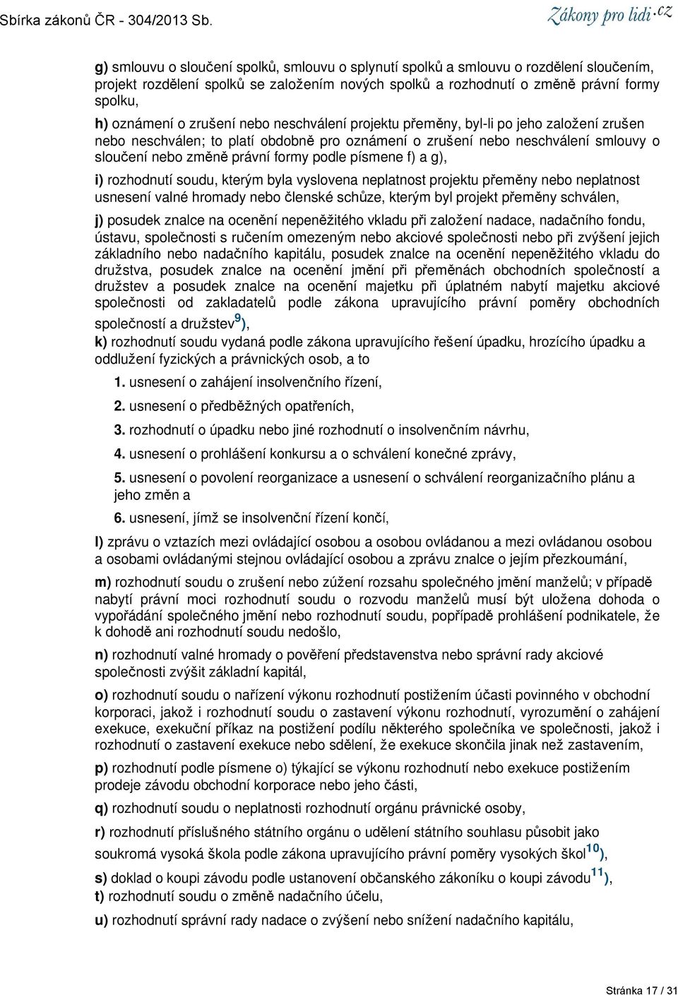 písmene f) a g), i) rozhodnutí soudu, kterým byla vyslovena neplatnost projektu přeměny nebo neplatnost usnesení valné hromady nebo členské schůze, kterým byl projekt přeměny schválen, j) posudek