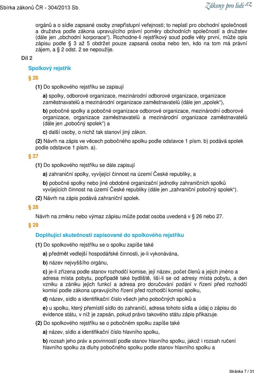 Spolkový rejstřík 26 27 28 29 (1) Do spolkového rejstříku se zapisují a) spolky, odborové organizace, mezinárodní odborové organizace, organizace zaměstnavatelů a mezinárodní organizace